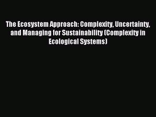 Read The Ecosystem Approach: Complexity Uncertainty and Managing for Sustainability (Complexity