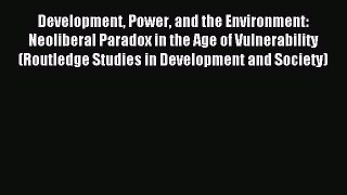 Read Development Power and the Environment: Neoliberal Paradox in the Age of Vulnerability