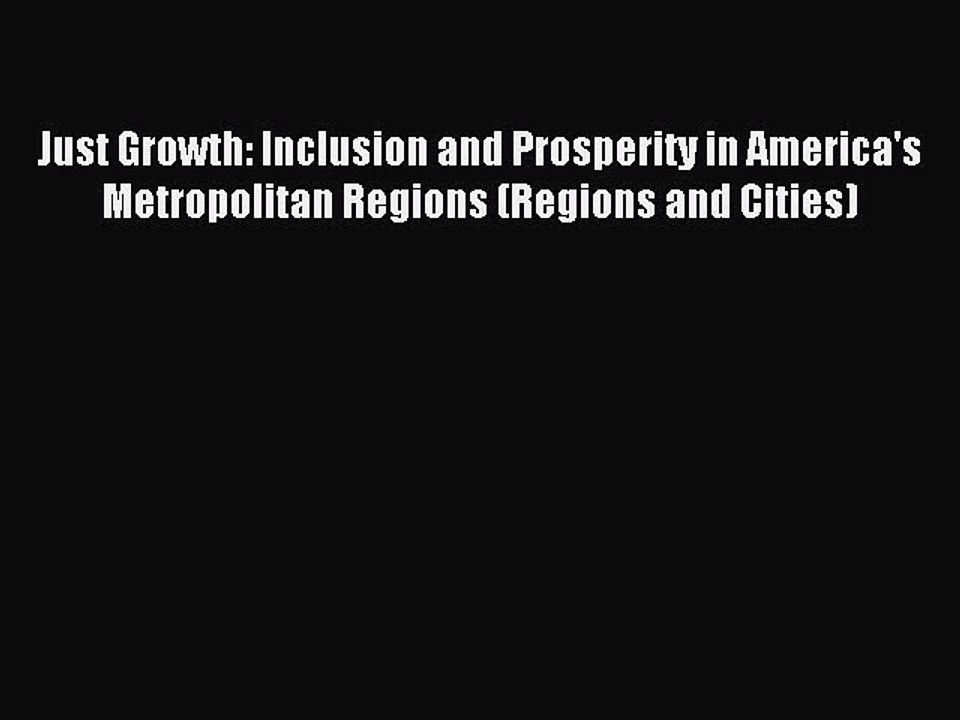 Read Just Growth: Inclusion and Prosperity in America's Metropolitan Regions (Regions and Cities)