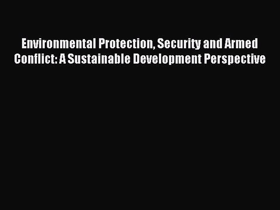 Read Environmental Protection Security and Armed Conflict: A Sustainable Development Perspective