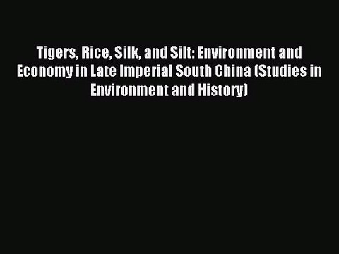 Read Tigers Rice Silk and Silt: Environment and Economy in Late Imperial South China (Studies