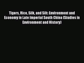 Read Tigers Rice Silk and Silt: Environment and Economy in Late Imperial South China (Studies