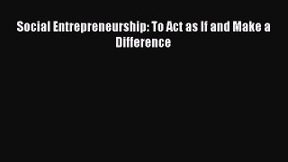 Read Social Entrepreneurship: To Act as If and Make a Difference Ebook Free