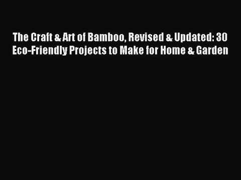 Read The Craft & Art of Bamboo Revised & Updated: 30 Eco-Friendly Projects to Make for Home