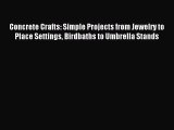 Read Concrete Crafts: Simple Projects from Jewelry to Place Settings Birdbaths to Umbrella