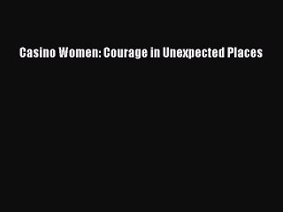 [Download PDF] Casino Women: Courage in Unexpected Places PDF Online