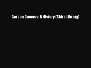 Download Garden Gnomes: A History (Shire Library) PDF Online