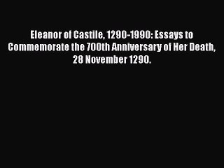 PDF Eleanor of Castile 1290-1990: Essays to Commemorate the 700th Anniversary of Her Death