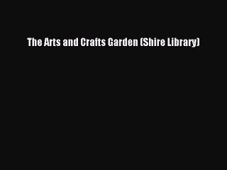 Read The Arts and Crafts Garden (Shire Library) Ebook Free