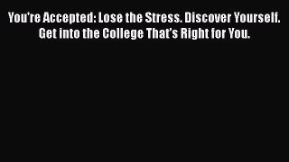 Read You're Accepted: Lose the Stress. Discover Yourself. Get into the College That's Right