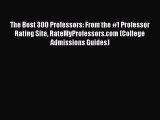 Read The Best 300 Professors: From the #1 Professor Rating Site RateMyProfessors.com (College