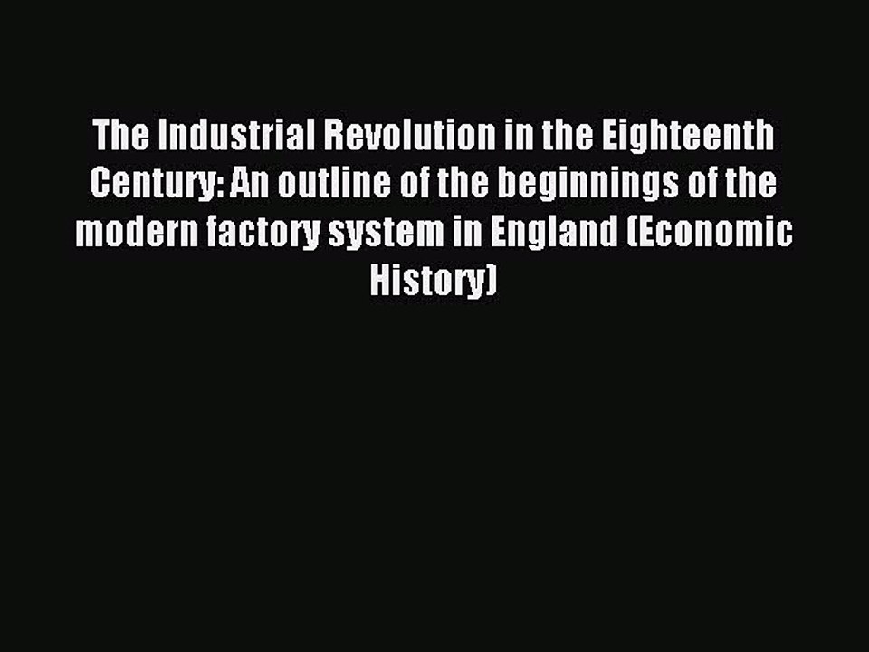 Read The Industrial Revolution in the Eighteenth Century: An outline of the beginnings of the