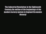 Read The Industrial Revolution in the Eighteenth Century: An outline of the beginnings of the