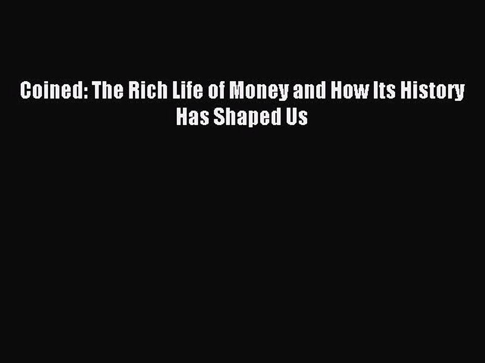 Read Coined: The Rich Life of Money and How Its History Has Shaped Us Ebook Free