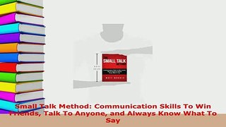 Download  Small Talk Method Communication Skills To Win Friends Talk To Anyone and Always Know What Read Full Ebook