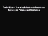 [PDF] The Politics of Teaching Palestine to Americans: Addressing Pedagogical Strategies [Download]
