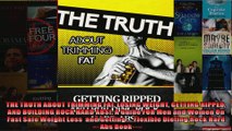 Download  THE TRUTH ABOUT TRIMMING FAT LOSING WEIGHT GETTING RIPPED AND BUILDING ROCK HARD ABS A Full EBook Free