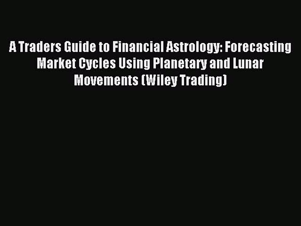 Read A Traders Guide to Financial Astrology: Forecasting Market Cycles Using Planetary and