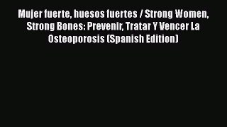 [PDF] Mujer fuerte huesos fuertes / Strong Women Strong Bones: Prevenir Tratar Y Vencer La