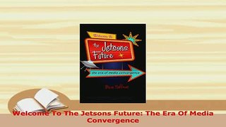 Download  Welcome To The Jetsons Future The Era Of Media Convergence Download Full Ebook