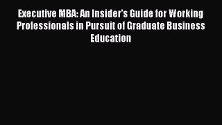 [PDF] Executive MBA: An Insider's Guide for Working Professionals in Pursuit of Graduate Business