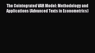 Read The Cointegrated VAR Model: Methodology and Applications (Advanced Texts in Econometrics)