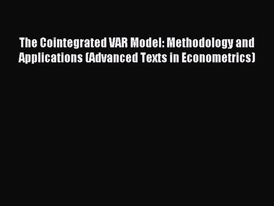 Read The Cointegrated VAR Model: Methodology and Applications (Advanced Texts in Econometrics)