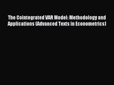 Read The Cointegrated VAR Model: Methodology and Applications (Advanced Texts in Econometrics)