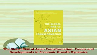 Download  The Global Rise of Asian Transformation Trends and Developments in Economic Growth PDF Full Ebook