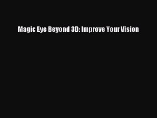[Download PDF] Magic Eye Beyond 3D: Improve Your Vision Read Free