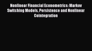 Read Nonlinear Financial Econometrics: Markov Switching Models Persistence and Nonlinear Cointegration