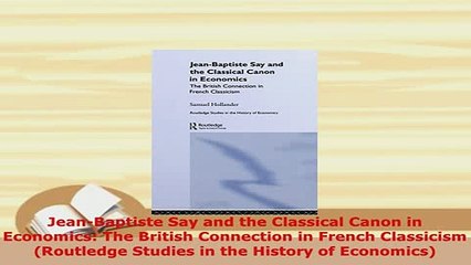 PDF  JeanBaptiste Say and the Classical Canon in Economics The British Connection in French Download Online