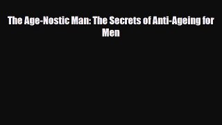 Read ‪The Age-Nostic Man: The Secrets of Anti-Ageing for Men‬ PDF Free