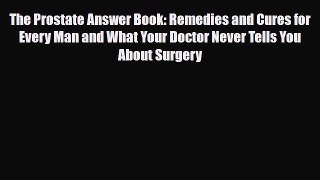 Read ‪The Prostate Answer Book: Remedies and Cures for Every Man and What Your Doctor Never