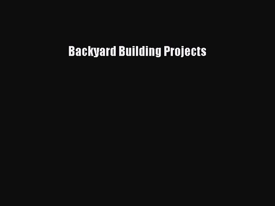 Read Backyard Building Projects Ebook Free