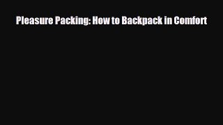 Download ‪Pleasure Packing: How to Backpack in Comfort‬ Ebook Online