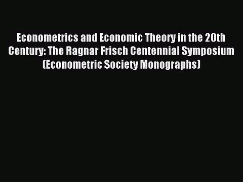 Read Econometrics and Economic Theory in the 20th Century: The Ragnar Frisch Centennial Symposium