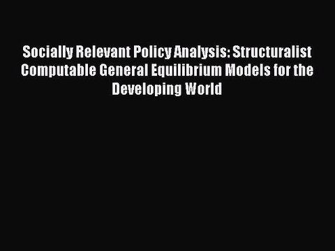 Read Socially Relevant Policy Analysis: Structuralist Computable General Equilibrium Models