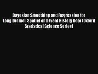Read Bayesian Smoothing and Regression for Longitudinal Spatial and Event History Data (Oxford