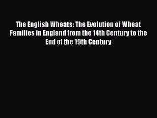 PDF The English Wheats: The Evolution of Wheat Families in England from the 14th Century to