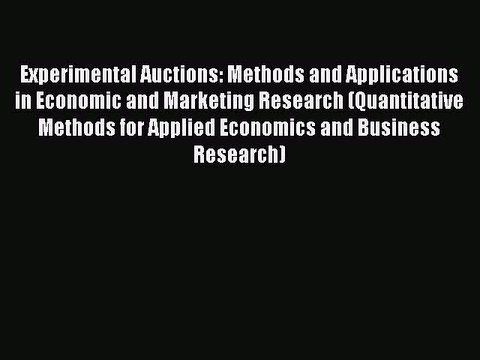 Read Experimental Auctions: Methods and Applications in Economic and Marketing Research (Quantitative
