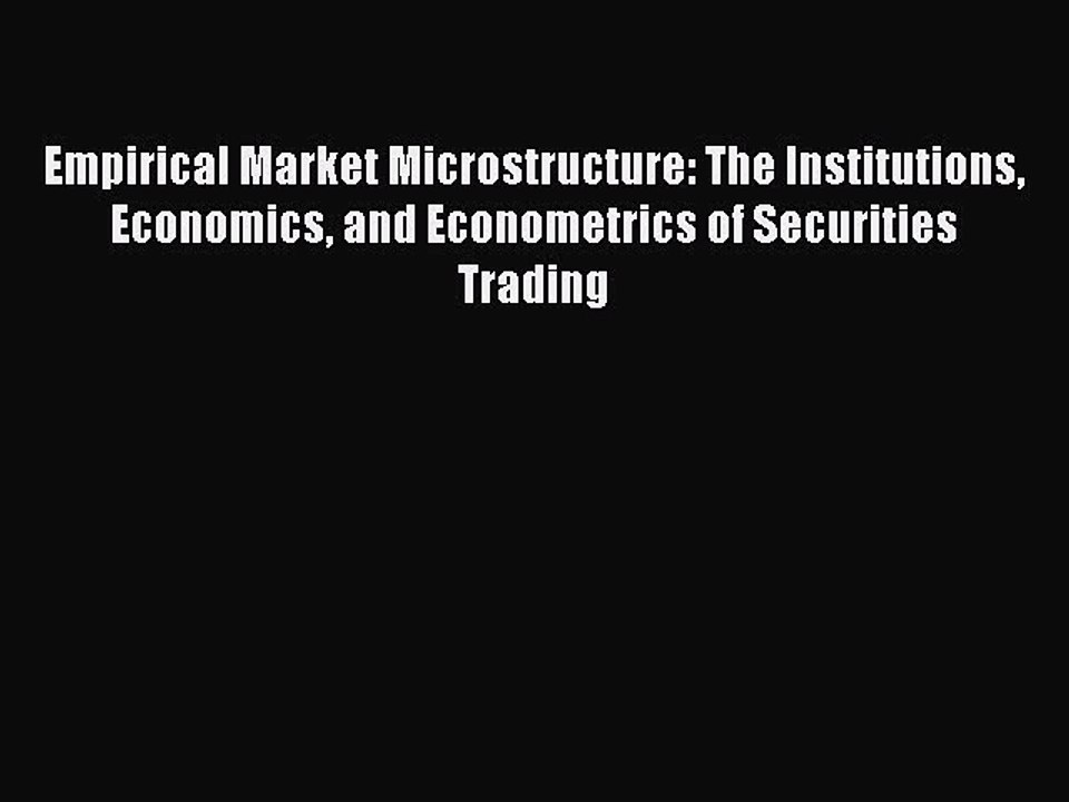 Read Empirical Market Microstructure: The Institutions Economics and Econometrics of Securities