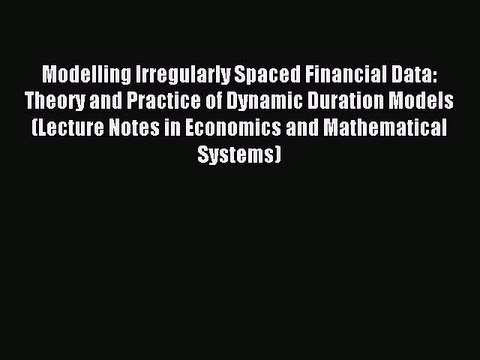 Read Modelling Irregularly Spaced Financial Data: Theory and Practice of Dynamic Duration Models