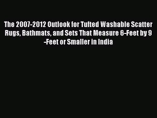 Read The 2007-2012 Outlook for Tufted Washable Scatter Rugs Bathmats and Sets That Measure