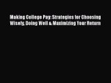 Read Making College Pay: Strategies for Choosing Wisely Doing Well & Maximizing Your Return