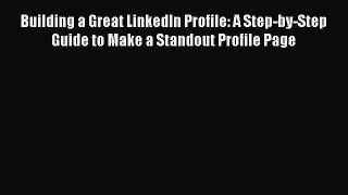 [PDF] Building a Great LinkedIn Profile: A Step-by-Step Guide to Make a Standout Profile Page