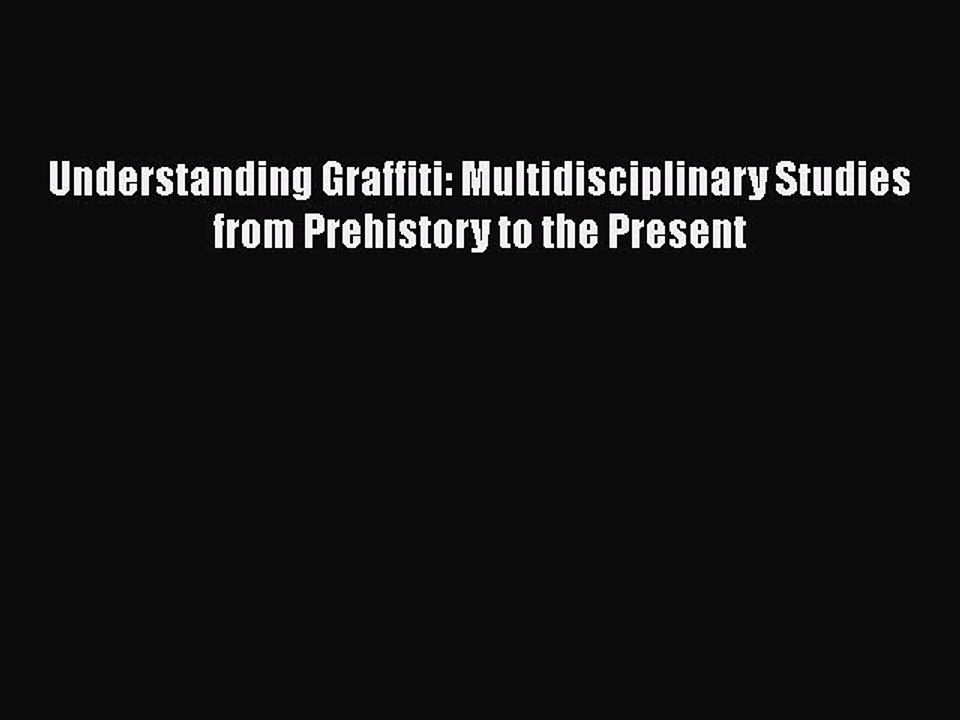 PDF Understanding Graffiti: Multidisciplinary Studies from Prehistory to the Present Free Books