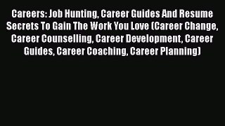 [PDF] Careers: Job Hunting Career Guides And Resume Secrets To Gain The Work You Love (Career