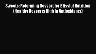 Read Sweets: Reforming Dessert for Blissful Nutrition (Healthy Desserts High in Antioxidants)