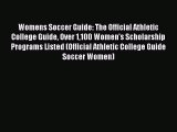Read Womens Soccer Guide: The Official Athletic College Guide Over 1100 Women's Scholarship